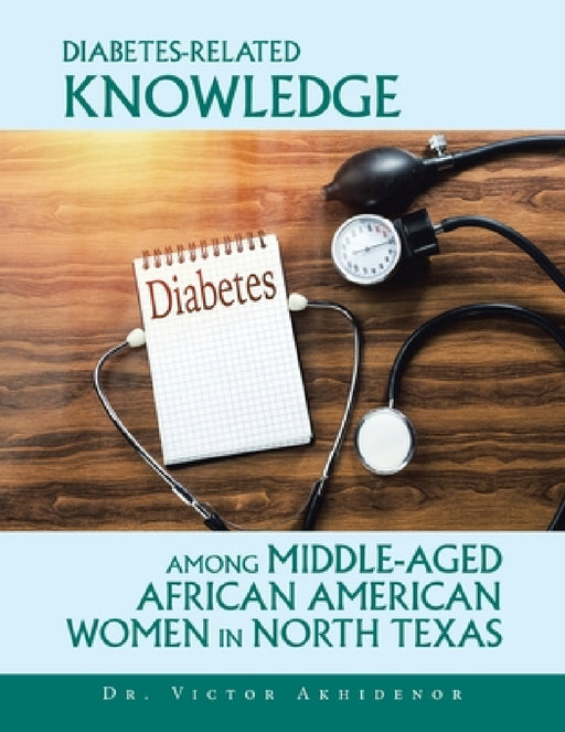 Diabetes-Related Knowledge Among Middle-Aged African American Women in North Texas by Victor Akhidenor