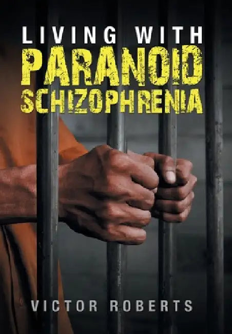 Living with Paranoid Schizophrenia by Victor Roberts