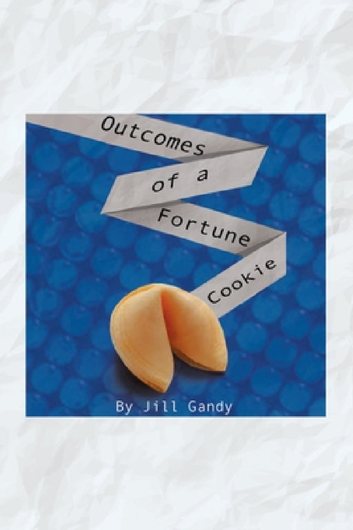 Outcomes of a Fortune Cookie by Jill Gandy