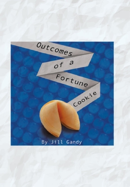 Outcomes of a Fortune Cookie by Jill Gandy