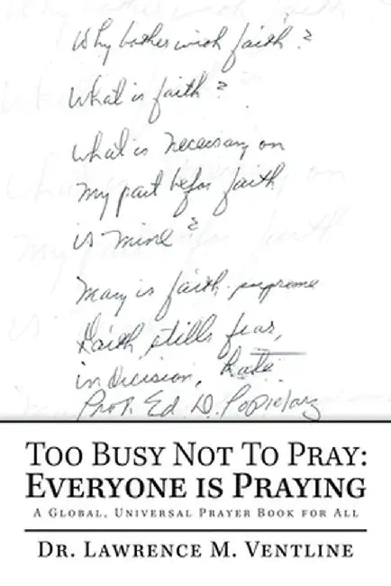 Too Busy Not to Pray: Everyone Is Praying: A Global, Universal Prayer Book for All by Lawrence M. Ventline