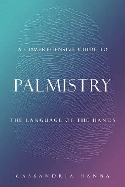 A Comprehensive Guide to Palmistry: The Language of the Hands by Cassandria Hanna