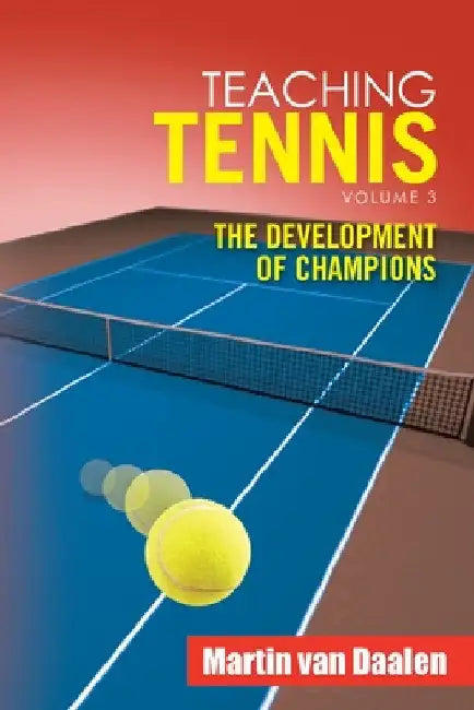 Teaching Tennis Volume 3: The Development of Champions by Martin Van Daalen