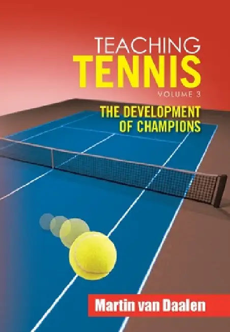Teaching Tennis Volume 3: The Development of Champions by Martin Van Daalen