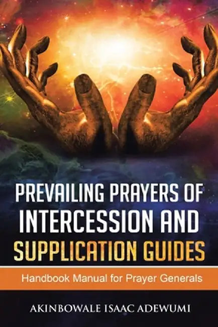 Prevailing Prayers of Intercession and Supplication: A Handbook Manual for Prayer Generals by Akinbowale Isaac Adewumi