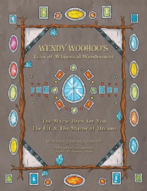 Wendy Woohoo's Tales of Whimsical Wonderment: The Magic Brew for You and the Elf and the Mirror of Dreams by Wendy Woohoo