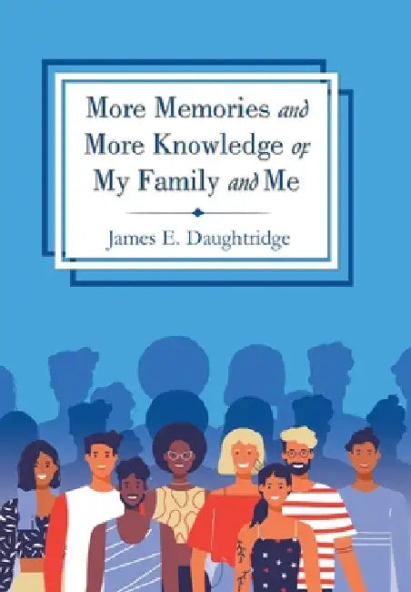 More Memories and More Knowledge of My Family and Me by James E. Daughtridge