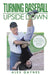 Turning Baseball Upside Down: Memoirs, Truths & Myths from Coaching Baseball 55 Years by Alex Gaynes