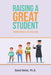 Raising a Great Student: From Cradle to College by David Heller Ph. D.