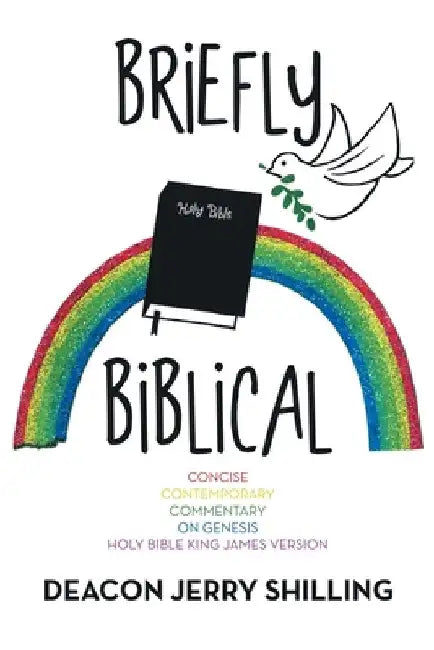 Briefly Biblical: A Concise Contemporary Commentary on Genesis King James Version of the Holy Bible by Deacon Jerry Shilling