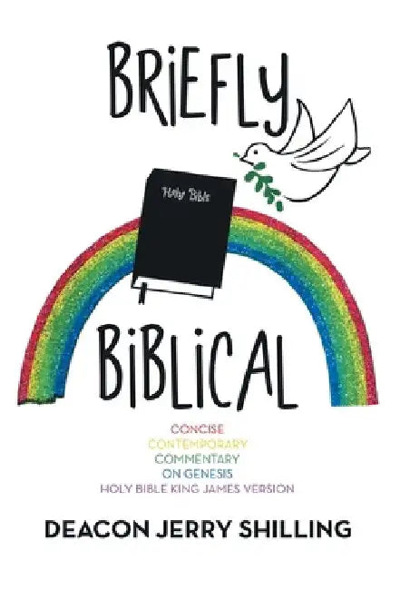 Briefly Biblical: A Concise Contemporary Commentary on Genesis King James Version of the Holy Bible by Deacon Jerry Shilling
