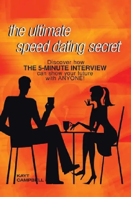 The Ultimate Speed Dating Secret: The 5-Minute Interview Will Predict Your Future with Anyone by Kayt Campbell