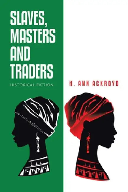 Slaves, Masters and Traders: Historical Fiction by H. Ann Ackroyd