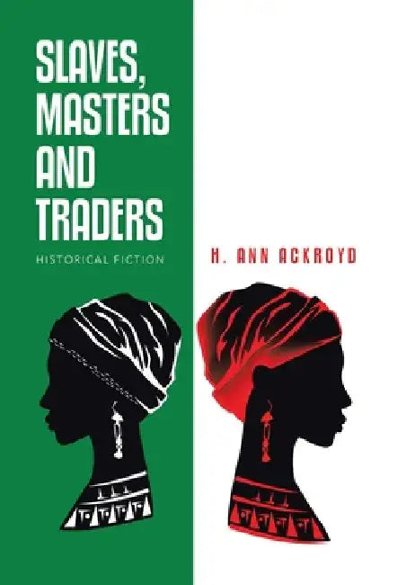 Slaves, Masters and Traders: Historical Fiction by H. Ann Ackroyd