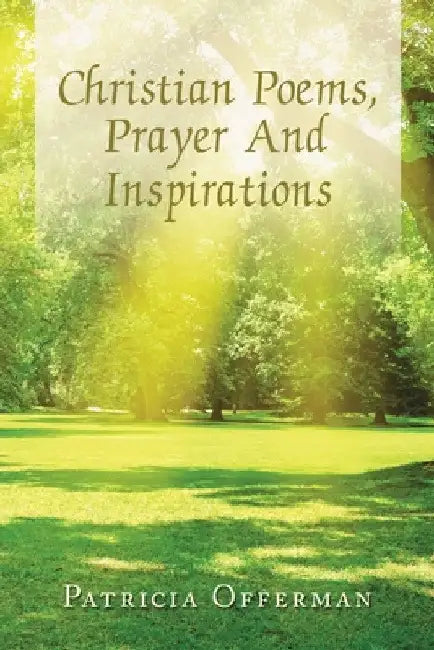 Christian Poems, Prayer and Inspirations by Patricia Offerman