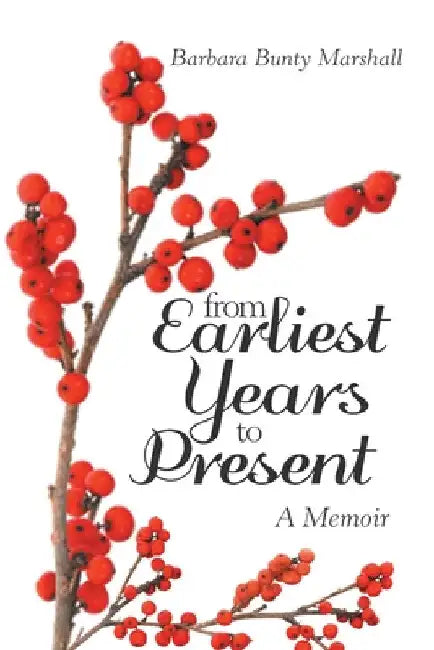 From Earliest Years to Present: A Memoir by Barbara Bunty Marshall