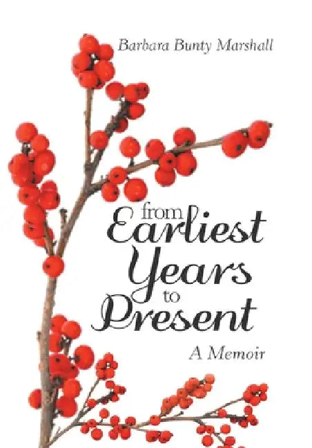 From Earliest Years to Present: A Memoir by Barbara Bunty Marshall