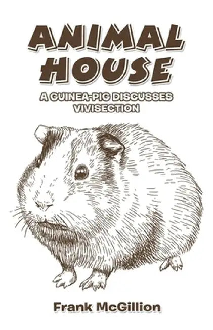 Animal House: A Guinea-Pig Discusses Vivisection by Frank McGillion