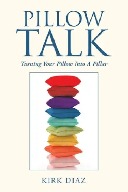 Pillow Talk: Turning Your Pillow into a Pillar by Kirk Diaz