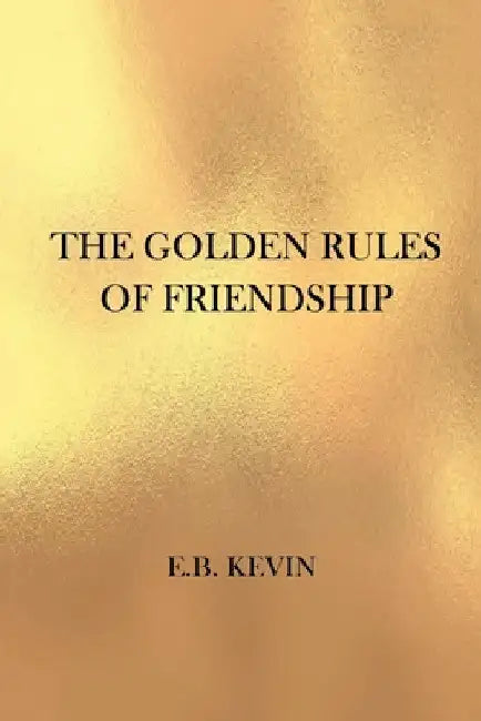 The Golden Rules of Friendship by E. B. Kevin