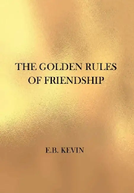 The Golden Rules of Friendship by E. B. Kevin