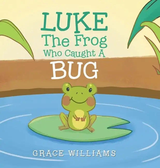 Luke the Frog Who Caught a Bug by Grace Williams