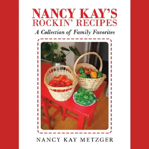 Nancy Kay's Rockin' Recipes: A Collection of Family Favorites by Nancy Kay Metzger