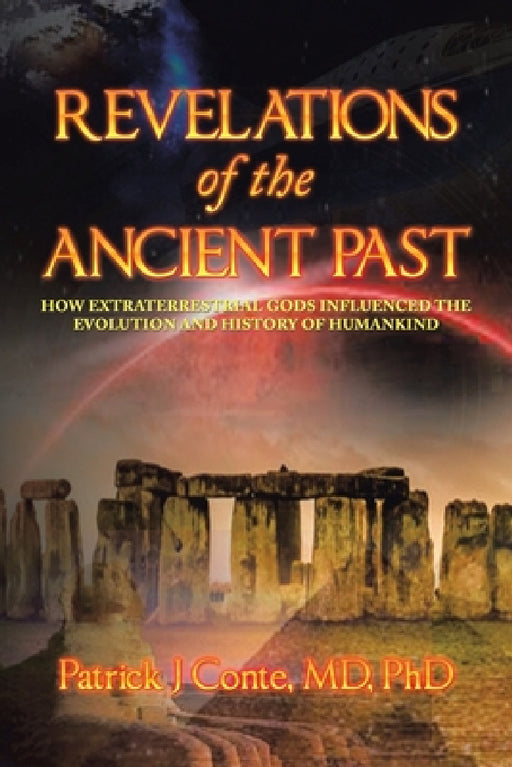 Revelations of the Ancient Past: How Extraterrestrial Gods Influenced the Evolution and History of Humankind by Patrick J. Conte