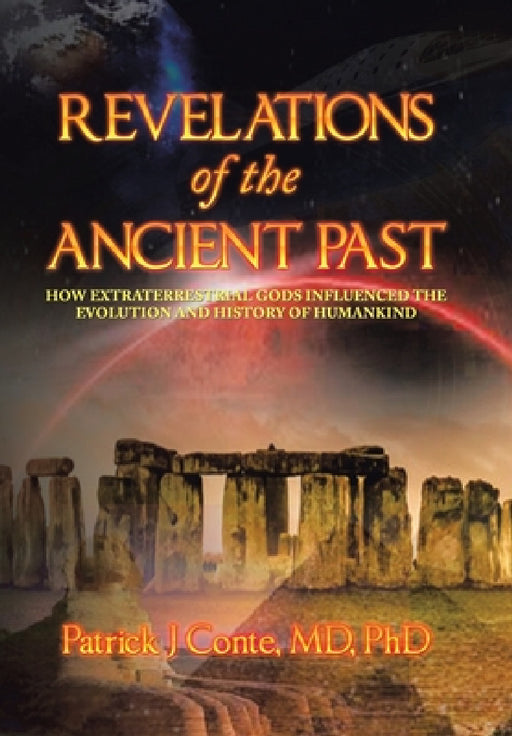 Revelations of the Ancient Past: How Extraterrestrial Gods Influenced the Evolution and History of Humankind by Patrick J. Conte