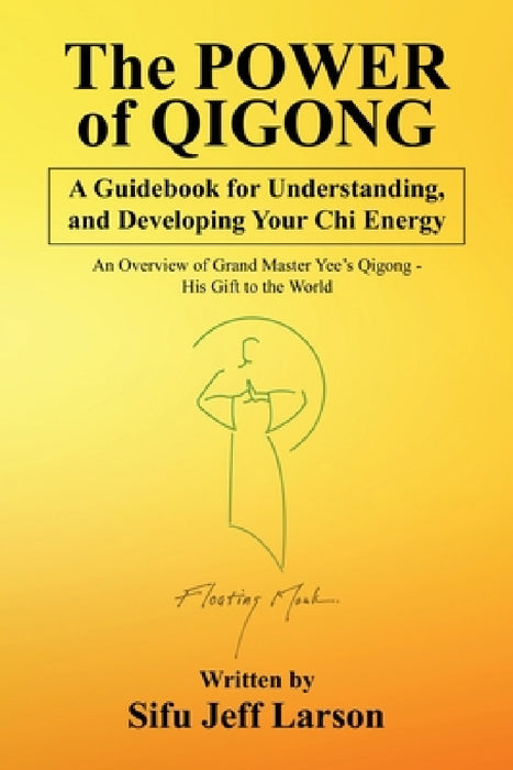 The Power of Qigong: A Guidebook for Understanding, and Developing Your Chi Energy by Sifu Jeff Larson