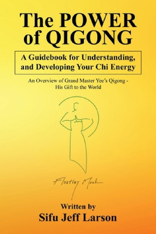 The Power of Qigong: A Guidebook for Understanding, and Developing Your Chi Energy by Sifu Jeff Larson