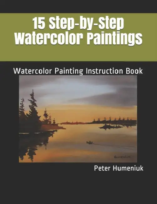 15 Step-by-Step Watercolor Paintings: Watercolor Painting Instruction Book by Pauline Horricks, Peter Humeniuk