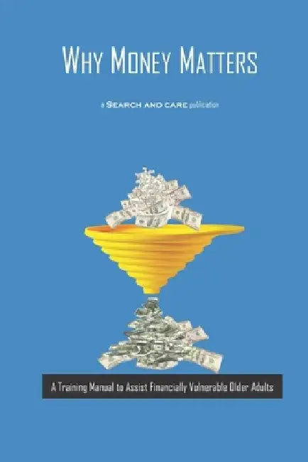 Why Money Matters: A Training Manual to Assist Financially Vulnerable Older Adults by Search And Care