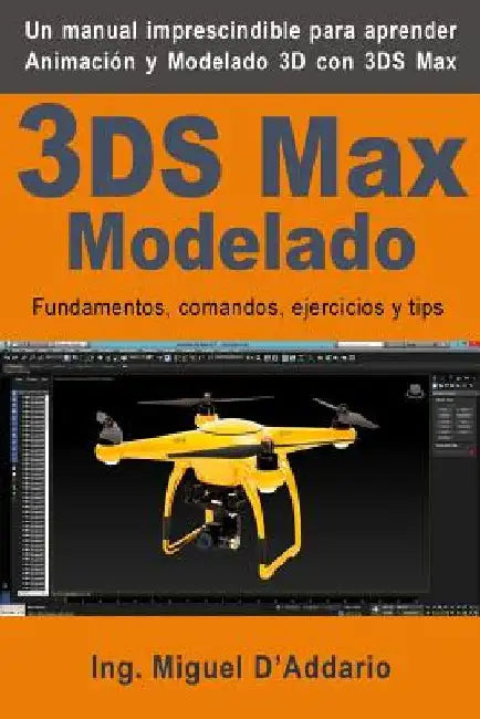 3DS Max Modelado: Fundamentos, comandos, ejercicios y tips by D'Addario, Miguel