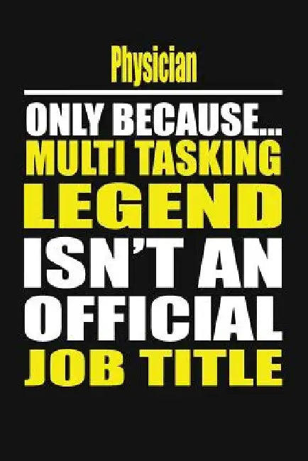 Physician Only Because Multi Tasking Legend Isn't an Official Job Title by Your Career Notebook
