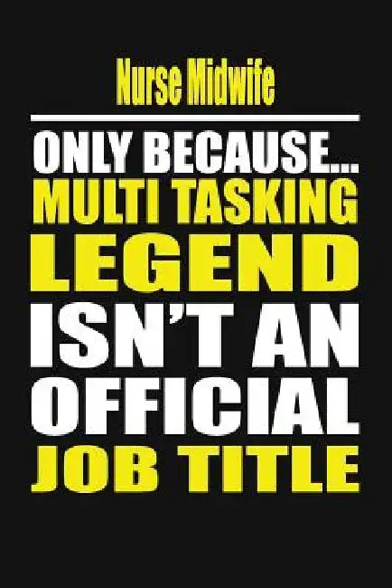Nurse Midwife Only Because Multi Tasking Legend Isn't an Official Job Title by Your Career Notebook