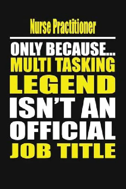 Nurse Practitioner Only Because Multi Tasking Legend Isn't an Official Job Title by Your Career Notebook