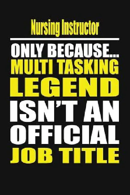 Nursing Instructor Only Because Multi Tasking Legend Isn't an Official Job Title by Your Career Notebook