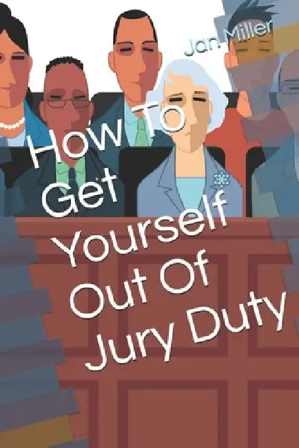 How To Get Yourself Out Of Jury Duty by Jan Miller