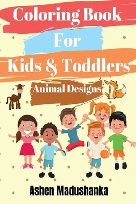 Coloring Book For Kids & Toddlers: Animal Designs : Ages 2-4, 4-8, 8-12 ( Volume 1 ) by Ashen Madushanka
