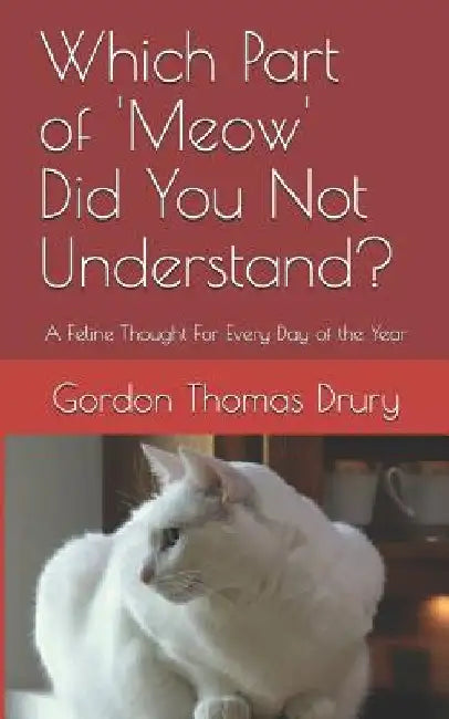 Which Part of 'meow' Did You Not Understand?: A Feline Thought for Every Day of the Year by Gordon Thomas Drury