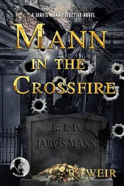 Mann in the Crossfire: A Jarvis Mann Hardboiled Detective Mystery Novel by R. Weir