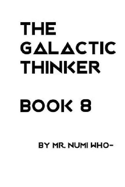 The Galactic Thinker - Book 8 by Numi Who-