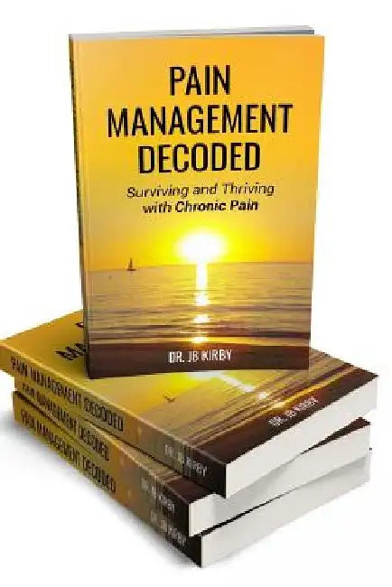 Pain Management Decoded: Surviving and Thriving with Chronic Pain by Dr Jb Kirby