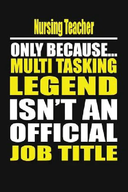 Nursing Teacher Only Because Multi Tasking Legend Isn't an Official Job Title by Your Career Notebook