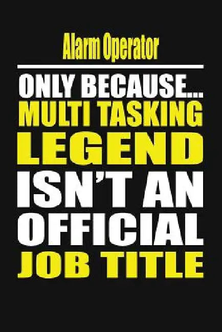 Alarm Operator Only Because Multi Tasking Legend Isn't an Official Job Title by Your Career Notebook