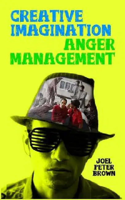 Creative Imagination Anger Management: Why just feel your emotions, when you can play with them? by Joel P. Brown