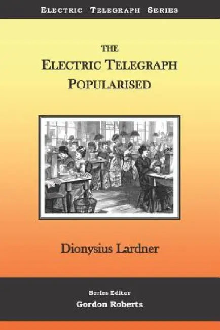The Electric Telegraph Popularised by Gordon Roberts