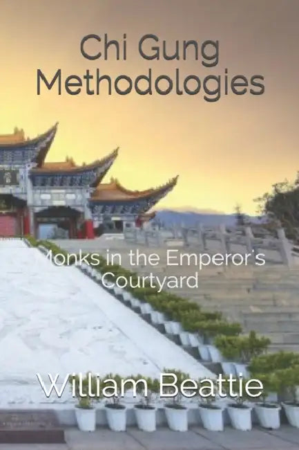 Chi Gung Methodologies: Monks in the Emperor's Courtyard by Bill Shyblosky, William Beattie