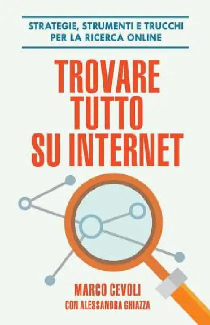 Trovare tutto su internet: Strategie, strumenti e trucchi per la ricerca online by Ghiazza, Alessandra